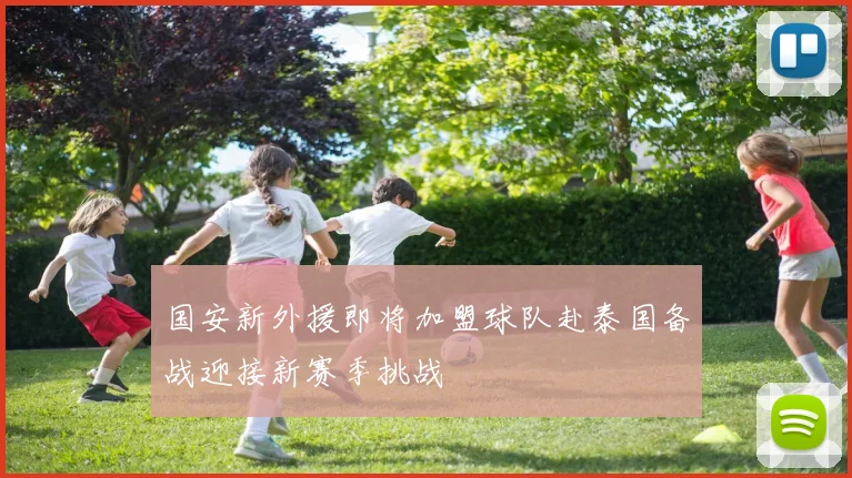 国安新外援即将加盟球队赴泰国备战迎接新赛季挑战